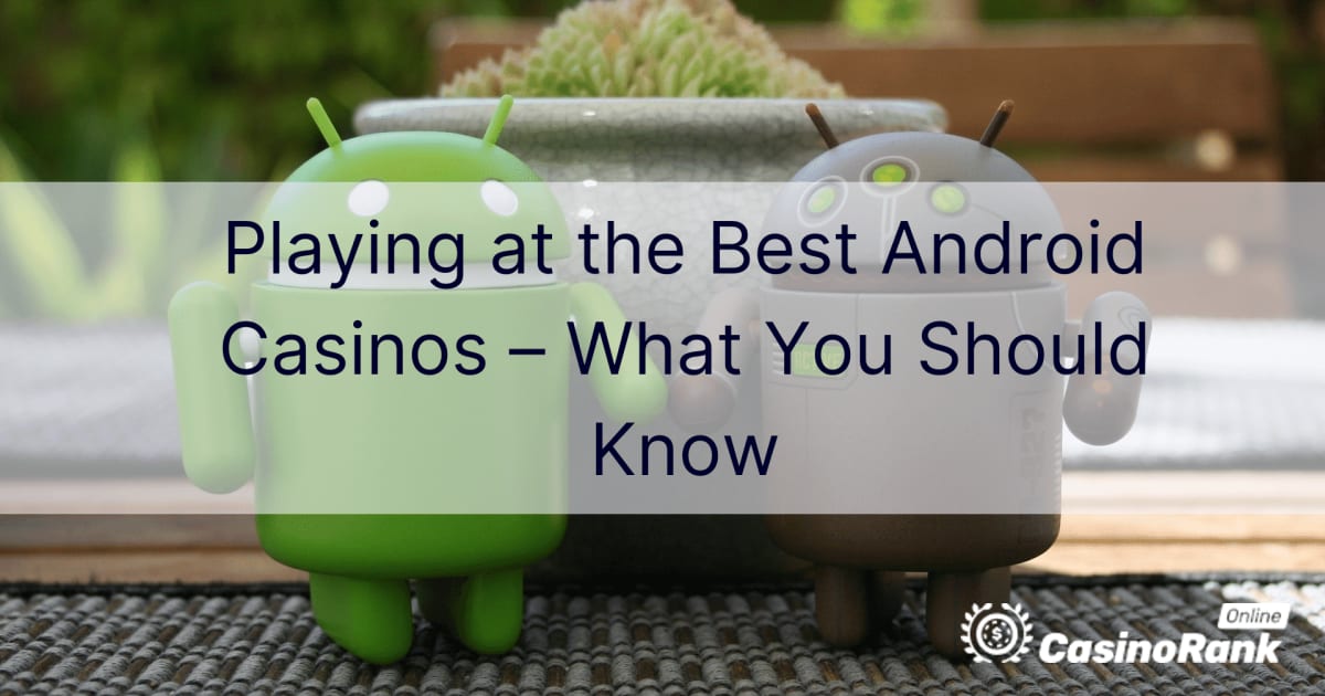 Jouer dans les meilleurs casinos Android â€“ Ce que vous devez savoir