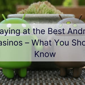 Jouer dans les meilleurs casinos Android – Ce que vous devez savoir