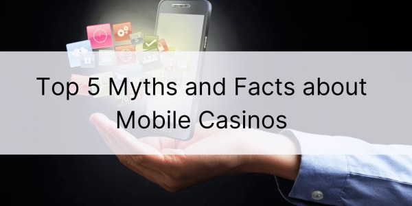 Top 5 des mythes et faits sur les casinos mobiles