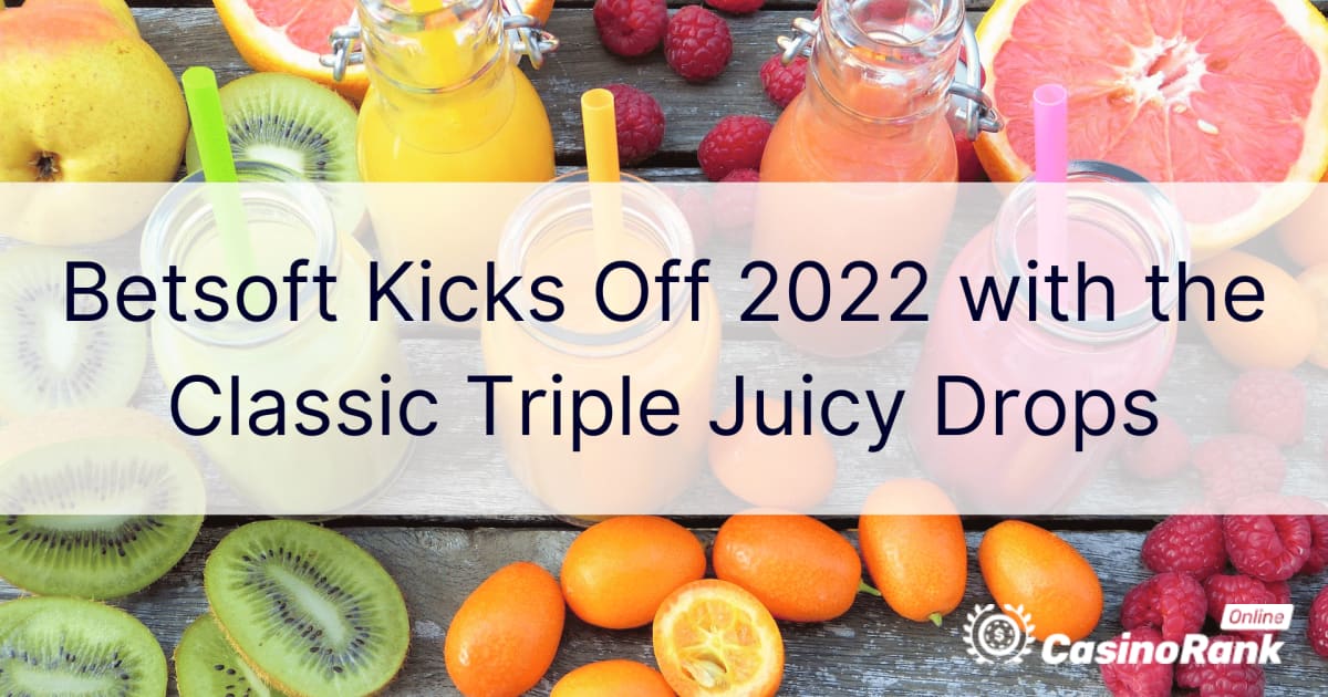 Betsoft démarre 2022 avec les Classic Triple Juicy Drops
