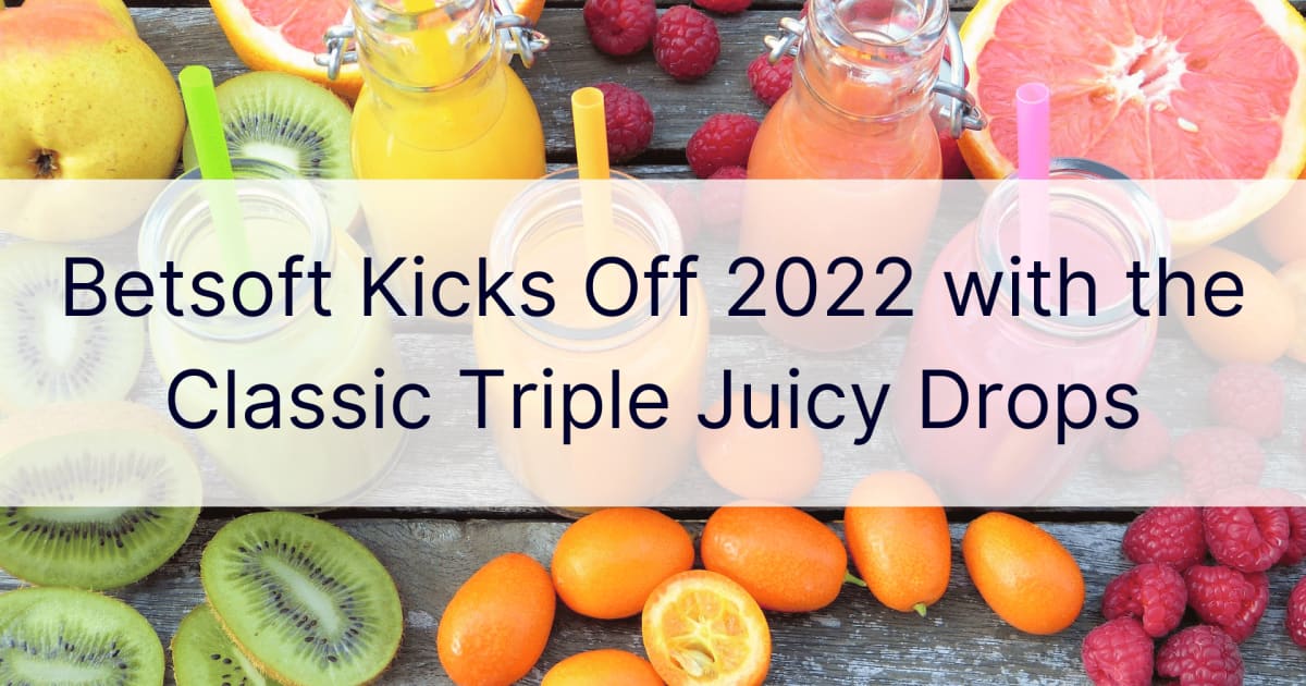 Betsoft dÃ©marre 2022 avec les Classic Triple Juicy Drops
